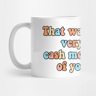 That Wasn’t Very Cash Money of You - NOT FOR RESALE WITHOUT PERMISSION Mug